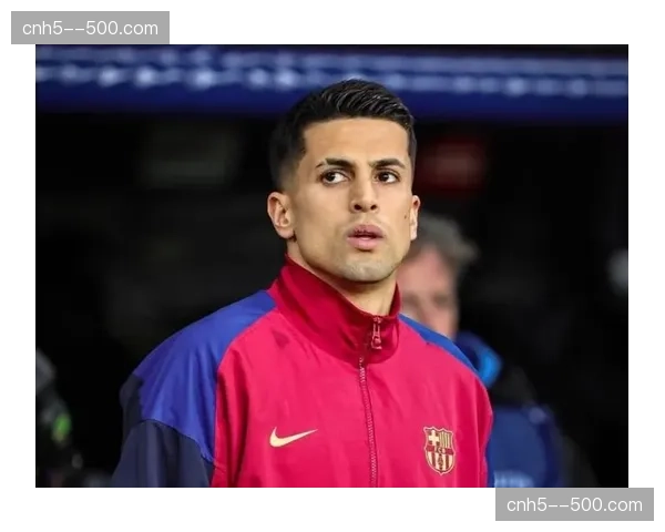 坎塞洛无对抗伤退加剧防线危机 巴萨伤病名单已达11人